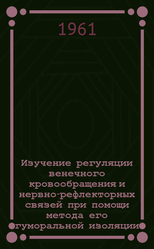 Изучение регуляции венечного кровообращения и нервно-рефлекторных связей при помощи метода его гуморальной изоляции : Автореферат дис. на соискание учен. степени кандидата биол. наук