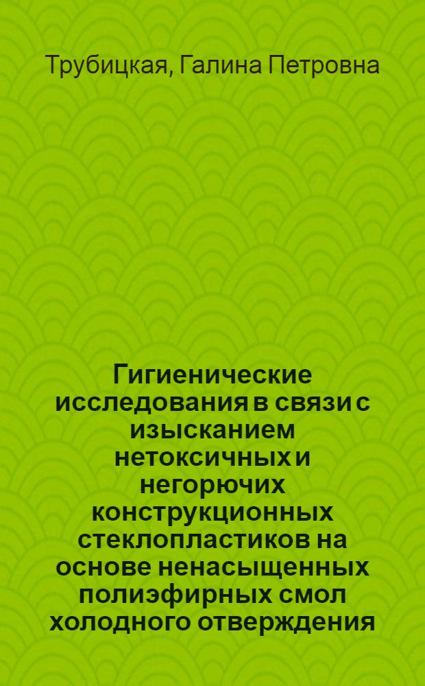 Гигиенические исследования в связи с изысканием нетоксичных и негорючих конструкционных стеклопластиков на основе ненасыщенных полиэфирных смол холодного отверждения : Автореферат дис. на соискание учен. степени канд. мед. наук : (756)