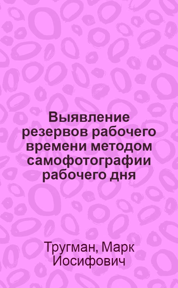 Выявление резервов рабочего времени методом самофотографии рабочего дня : (Опыт Риж. электромех. завода)