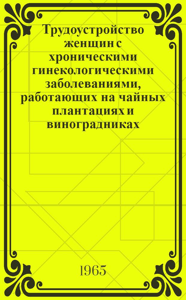 Трудоустройство женщин с хроническими гинекологическими заболеваниями, работающих на чайных плантациях и виноградниках : Метод. письмо