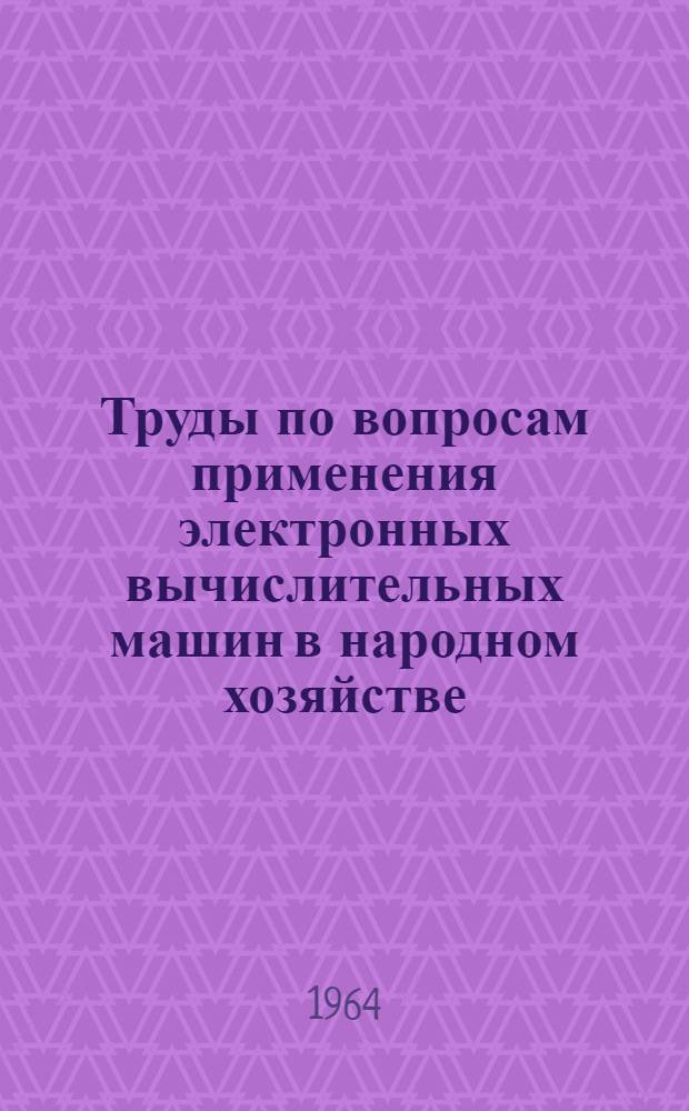 Труды по вопросам применения электронных вычислительных машин в народном хозяйстве : Сборник статей