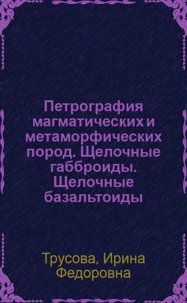 Петрография магматических и метаморфических пород. Щелочные габброиды. Щелочные базальтоиды : Учеб. пособие