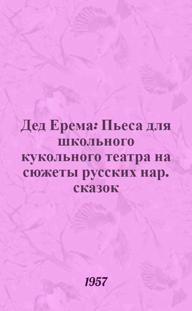 Дед Ерема : Пьеса для школьного кукольного театра на сюжеты русских нар. сказок