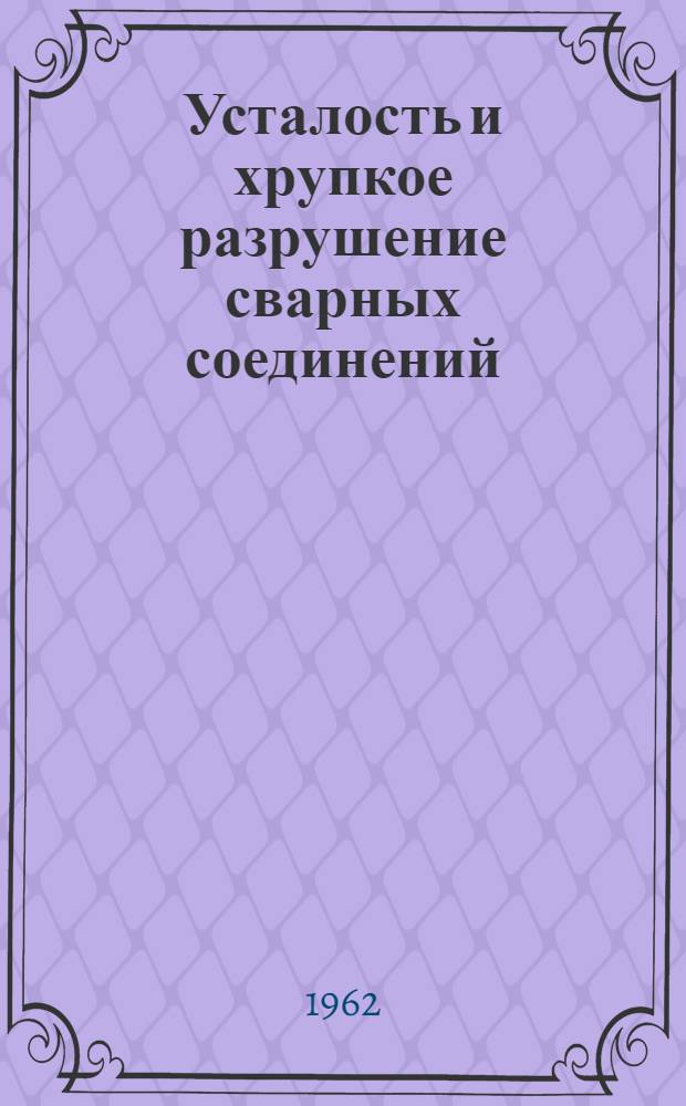 Усталость и хрупкое разрушение сварных соединений