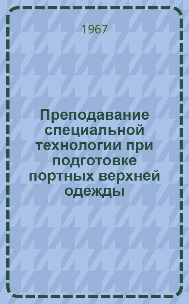Преподавание специальной технологии при подготовке портных верхней одежды : (Метод. пособие)