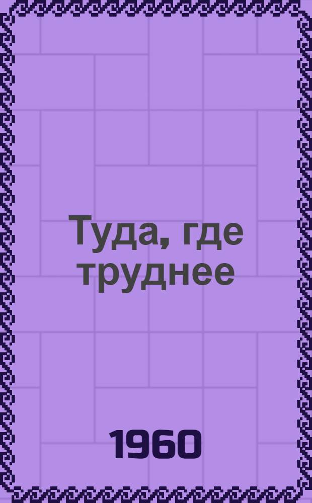 Туда, где труднее : Очерки о последователях В. Гагановой