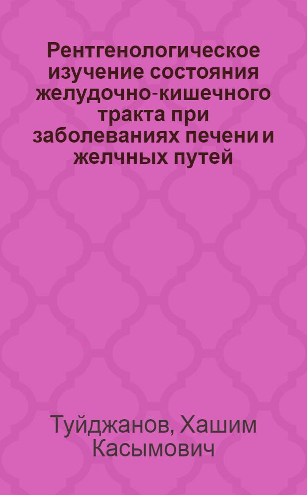 Рентгенологическое изучение состояния желудочно-кишечного тракта при заболеваниях печени и желчных путей : Автореферат дис. на соискание учен. степени кандидата мед. наук