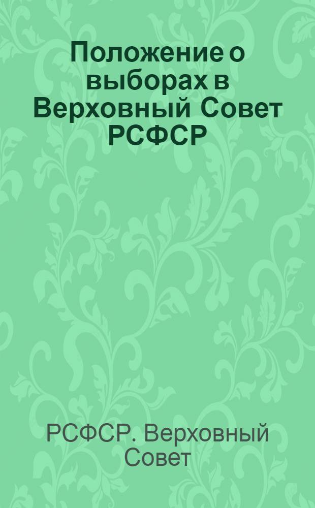 Положение о выборах в Верховный Совет РСФСР : Утв. Указом Президиума Верховного Совета РСФСР от 11 дек. 1950 г. : С изм. и доп. от 29 дек. 1958 г