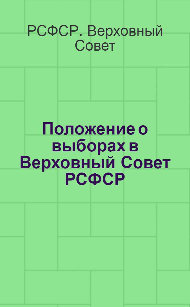 Положение о выборах в Верховный Совет РСФСР : Утв. Указом Президума Верховного Совета РСФСР от 11 дек. 1950 г. : С изм. и доп. от 29 дек. 1958 г