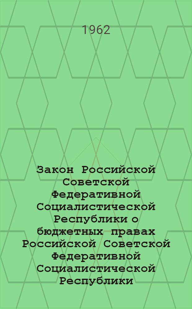 Закон Российской Советской Федеративной Социалистической Республики о бюджетных правах Российской Советской Федеративной Социалистической Республики, автономных социалистических республик и местных Советов депутатов трудящихся РСФСР : (Принят на пятой сессии Верховного Совета РСФСР пятого созыва)
