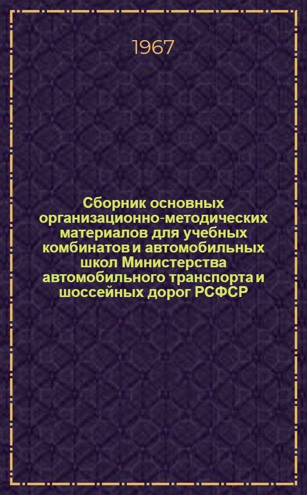 Сборник основных организационно-методических материалов для учебных комбинатов и автомобильных школ Министерства автомобильного транспорта и шоссейных дорог РСФСР