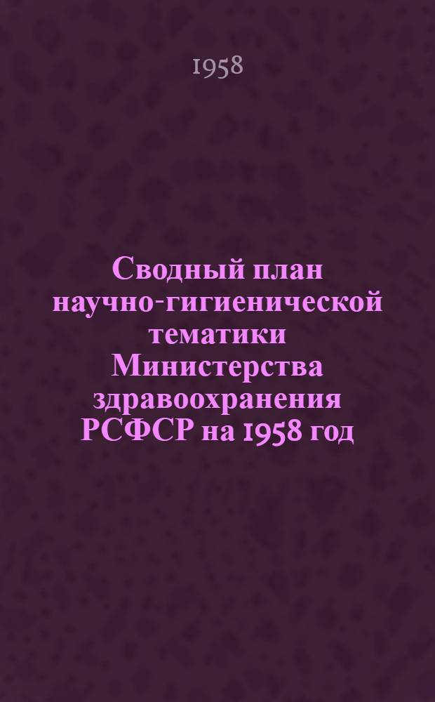 Сводный план научно-гигиенической тематики Министерства здравоохранения РСФСР на 1958 год