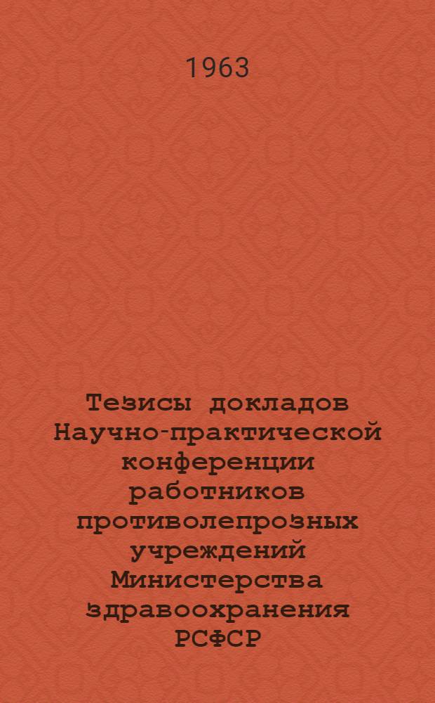 Тезисы докладов Научно-практической конференции работников противолепрозных учреждений Министерства здравоохранения РСФСР