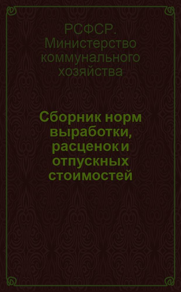 Сборник норм выработки, расценок и отпускных стоимостей (такс) на работы по технической инвентаризации объектов жилищно-коммунального хозяйства, пересчитанных в связи с изменением масштаба цен с 1 января 1961 г. в соответствии с постановлением Совета Министров СССР № 731 от 23 мая 1960 г. : Утв. М-вом коммун. хозяйства РСФСР : Вводятся в действие с 1 янв. 1961 г