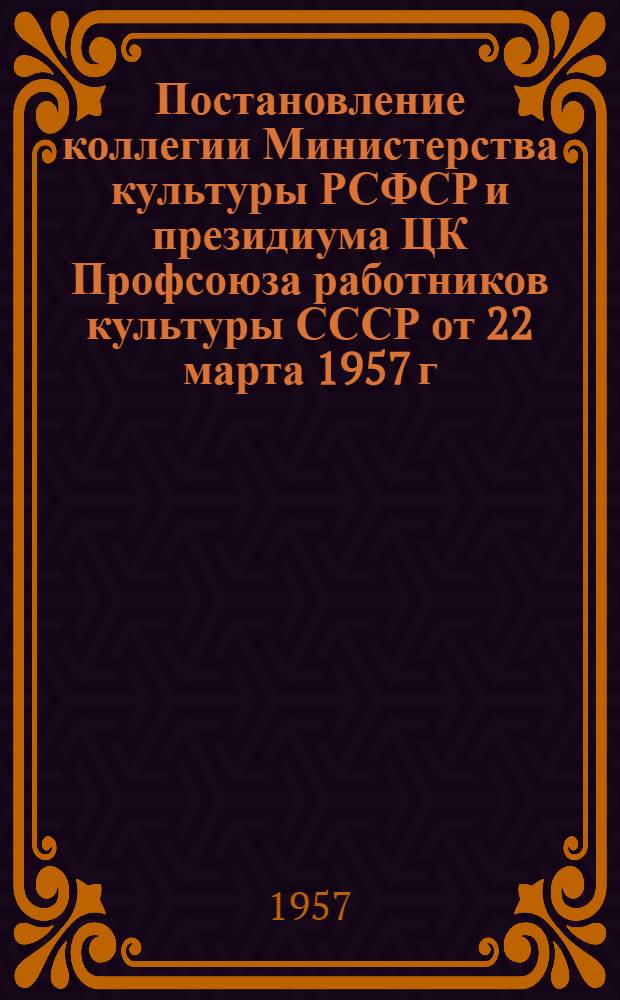 Постановление коллегии Министерства культуры РСФСР и президиума ЦК Профсоюза работников культуры СССР от 22 марта 1957 г. [Об итогах смотра качества кинообслуживания населения РСФСР]