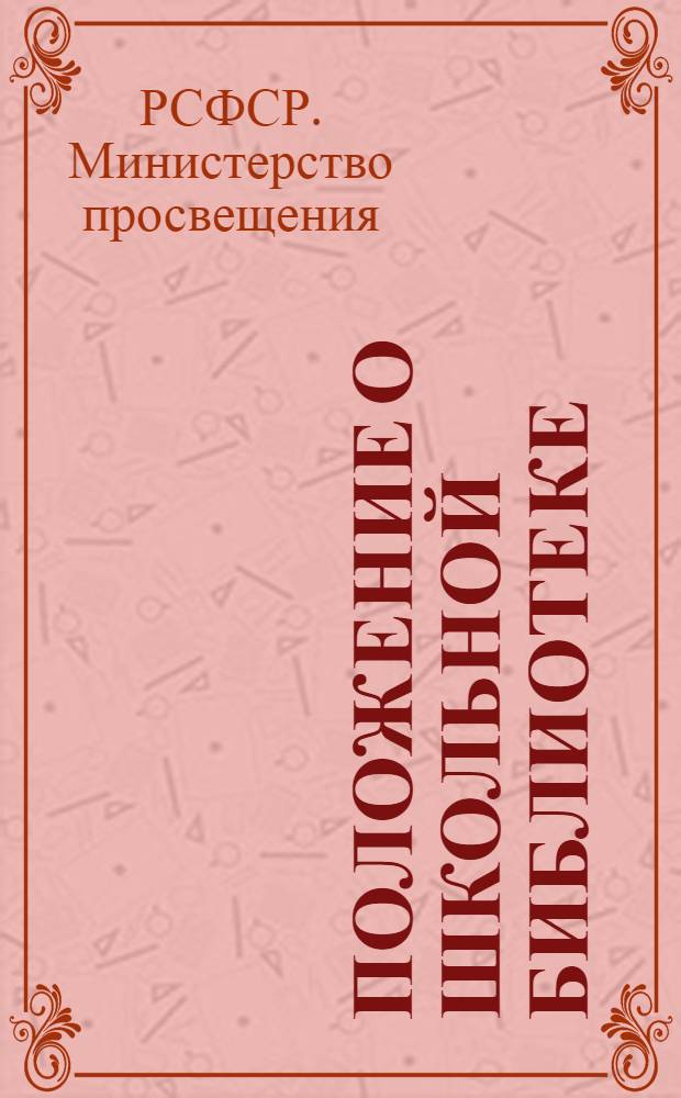 Положение о школьной библиотеке: Утв. 14/XII 1960 г.; Минимум библиотечной техники для библиотек школ Министерства просвещения РСФСР: (Инструкция и учетные формы): Утв. 22/ХI 1962 г.; Инструкция о порядке исключения устаревшей литературы из библиотек школ и других учебных заведений и учреждений, подведомственных Министерству просвещения РСФСР: Утв. 17/II 1961 г.: (В помощь школьному библиотекарю)