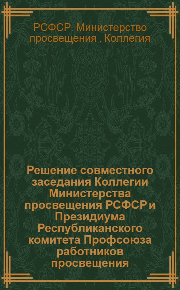 Решение совместного заседания Коллегии Министерства просвещения РСФСР и Президиума Республиканского комитета Профсоюза работников просвещения, высшей школы и научных учреждений РСФСР от 5 января 1960 года : Об улучшении работы производственных совещаний