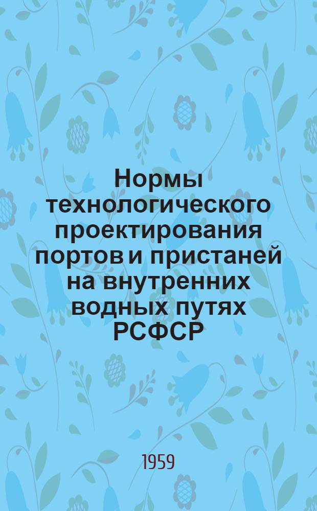 Нормы технологического проектирования портов и пристаней на внутренних водных путях РСФСР : Утв. 21/III 1959 г