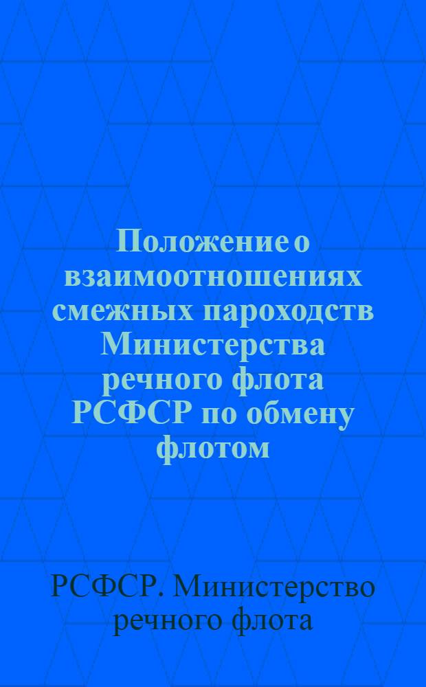 Положение о взаимоотношениях смежных пароходств Министерства речного флота РСФСР по обмену флотом : Утв. 19/VII 1968 г.