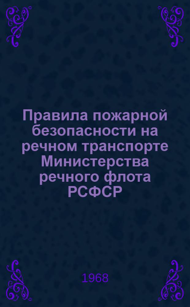 Правила пожарной безопасности на речном транспорте Министерства речного флота РСФСР : Утв. 9/VIII 1963 г. : Введены в действие с 1 марта 1964 г