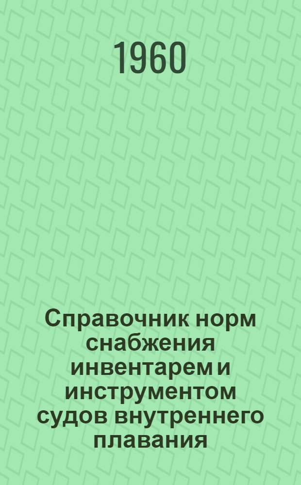 Справочник норм снабжения инвентарем и инструментом судов внутреннего плавания : Утв. 21/III 1960 г