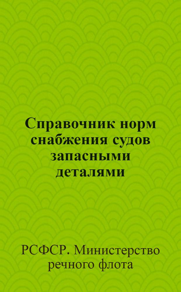 Справочник норм снабжения судов запасными деталями : (Введен в действие 16/I 1961 г.)