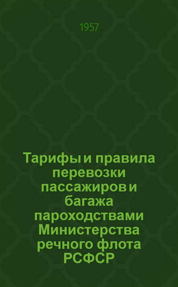 Тарифы и правила перевозки пассажиров и багажа пароходствами Министерства речного флота РСФСР : Введено в действие с 20 марта 1957 г
