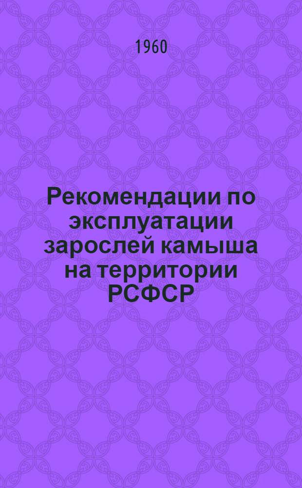 Рекомендации по эксплуатации зарослей камыша на территории РСФСР : Утв. 15/VII 1960 г. : Срок введения 15/X 1960 г.