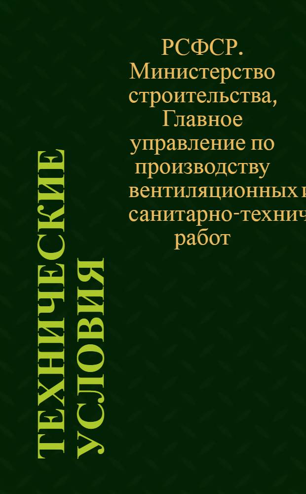 Технические условия: 1. На изготовление и приемку деталей и узлов из стальных труб для внутренних систем отопления, холодного и горячего водоснабжения и газоснабжения зданий. 2. На изготовление и приемку узлов из чугунных канализационных труб и фасонных частей. 3. На изготовление и приемку воздуховодов, фасонных частей и деталей из кровельной и листовой стали (черной и оцинкованной) : Утв. Главсантехмонтажем Минстроя РСФСР 10/VI 1960 г.
