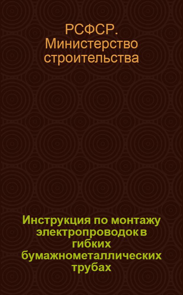 Инструкция по монтажу электропроводок в гибких бумажнометаллических трубах : ВСН-62-62/МС РСФСР