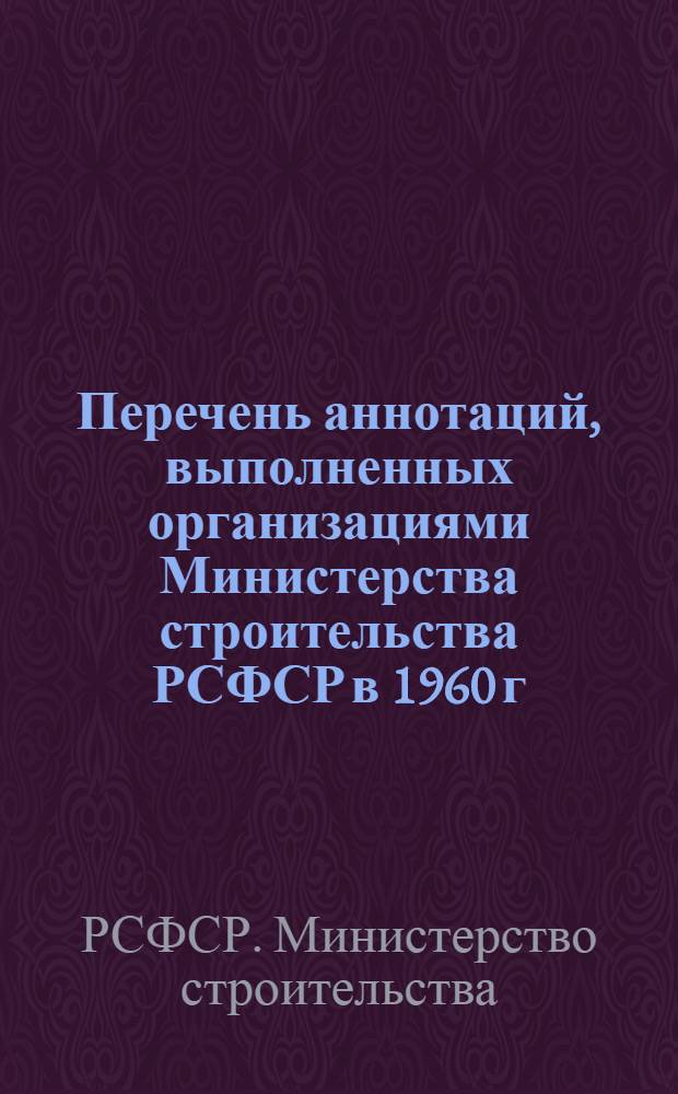 Перечень аннотаций, выполненных организациями Министерства строительства РСФСР в 1960 г. по материалам зарубежных технических журналов