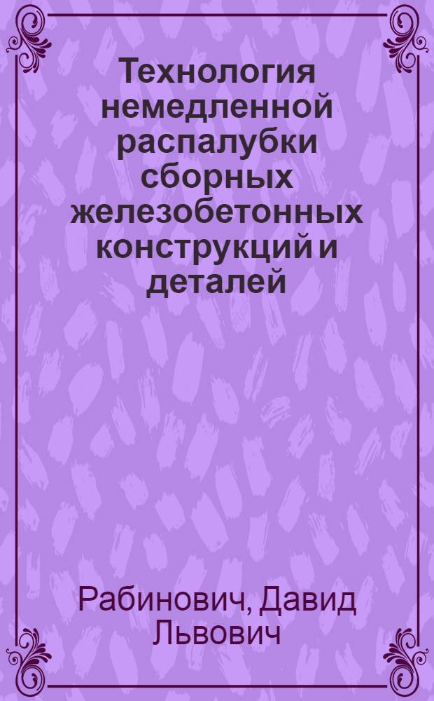 Технология немедленной распалубки сборных железобетонных конструкций и деталей