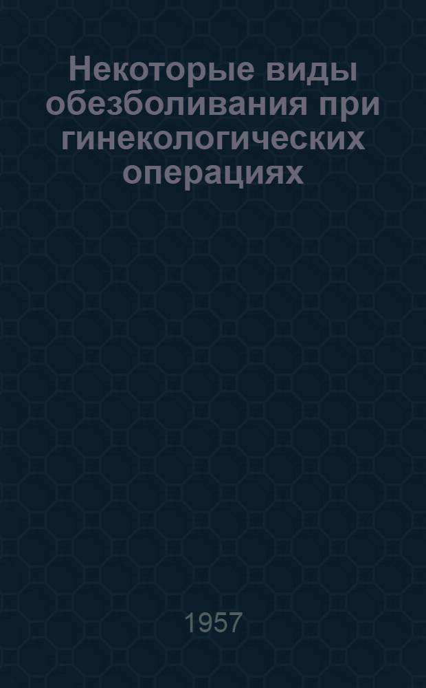 Некоторые виды обезболивания при гинекологических операциях : (Клинич. наблюдения) : Автореферат дис. на соискание учен. степени доктора мед. наук