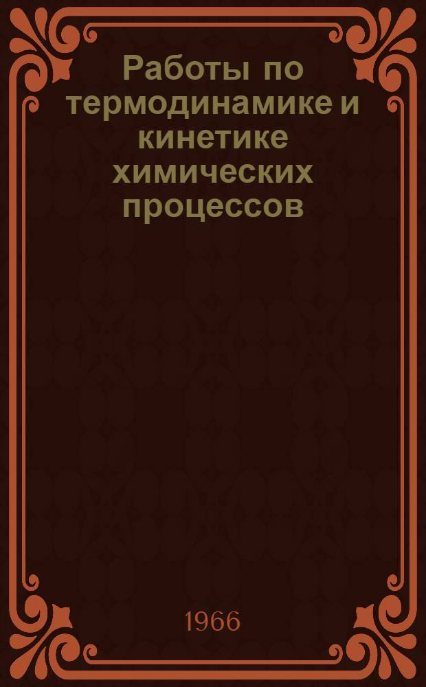 Работы по термодинамике и кинетике химических процессов : Сборник статей