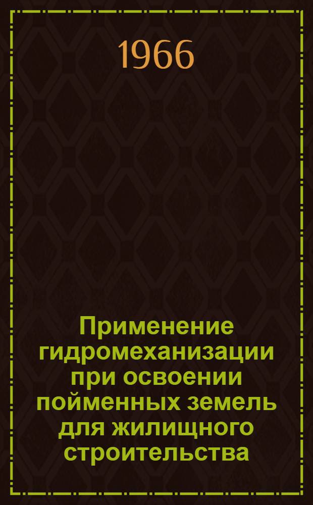Применение гидромеханизации при освоении пойменных земель для жилищного строительства : Опыт Киевского упр. треста "Укргидромеханизация" М-ва монтажных и спец. строит. работ УССР