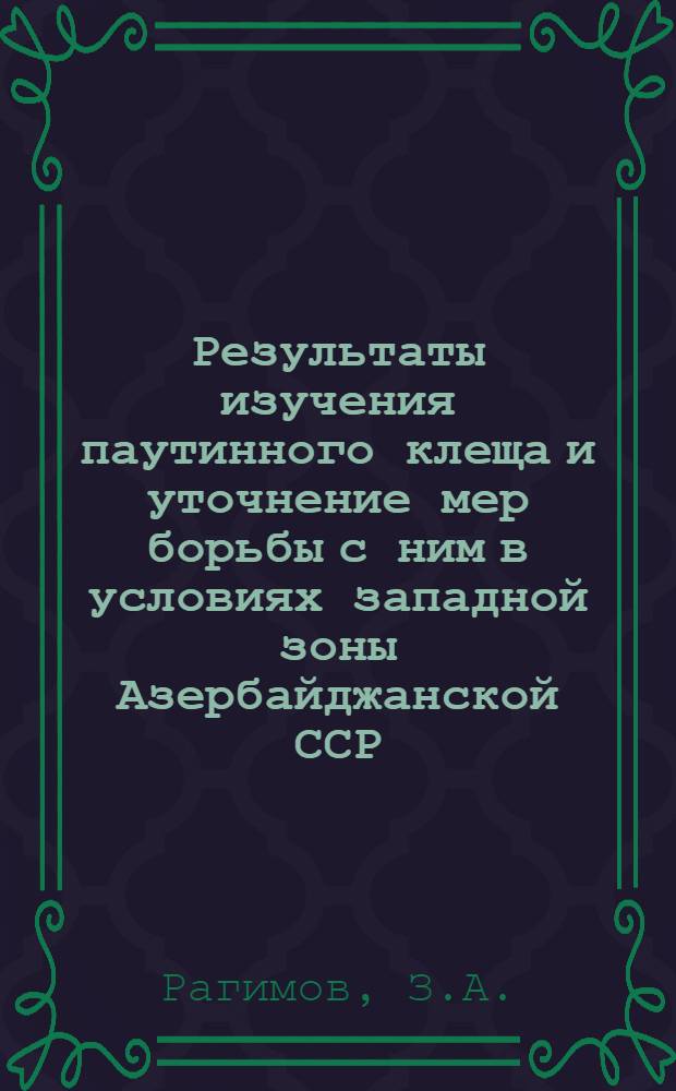 Результаты изучения паутинного клеща и уточнение мер борьбы с ним в условиях западной зоны Азербайджанской ССР : Автореферат дис. на соискание учен. степени кандидата биол. наук