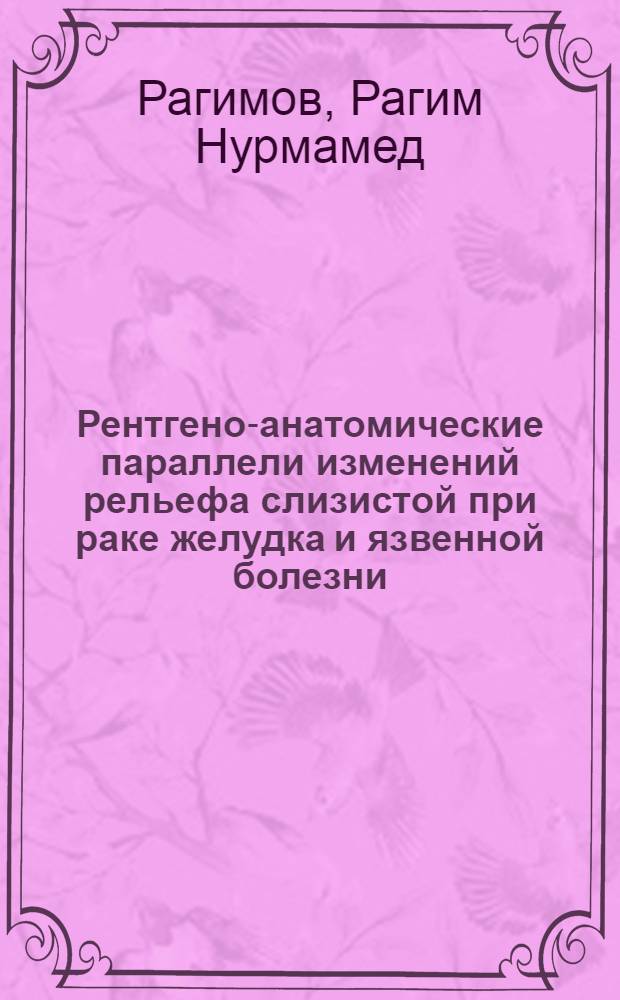 Рентгено-анатомические параллели изменений рельефа слизистой при раке желудка и язвенной болезни : Автореферат дис. на соискание учен. степени кандидата мед. наук