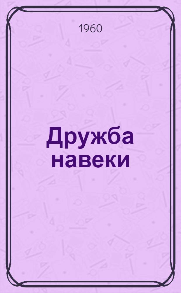 Дружба навеки : (О прогрессивном значении присоединения Сред. Азии к России)