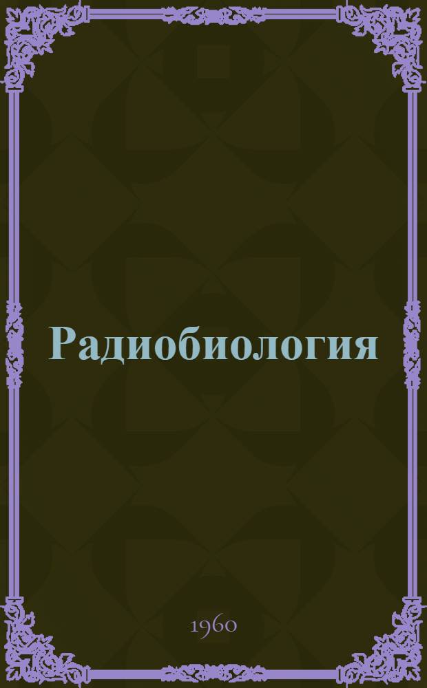 Радиобиология : Избр. главы : Пер. с англ