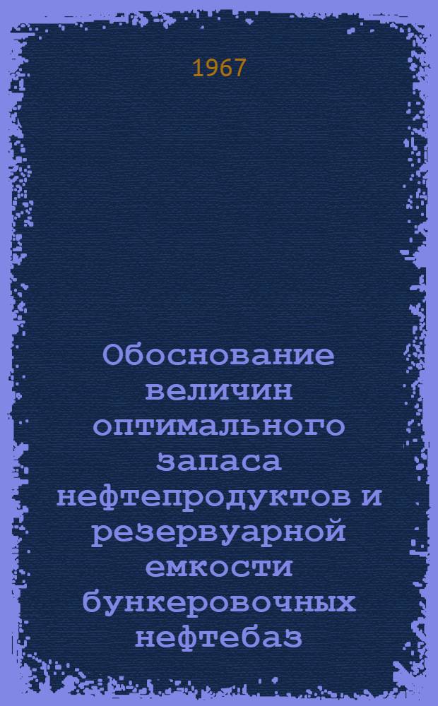 Обоснование величин оптимального запаса нефтепродуктов и резервуарной емкости бункеровочных нефтебаз : Реферативная информация