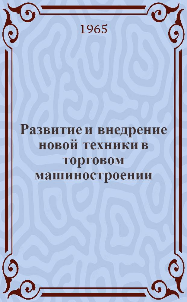 Развитие и внедрение новой техники в торговом машиностроении : Темат. указатель отечеств. и иностр. литературы (1963 - март 1965 гг.)