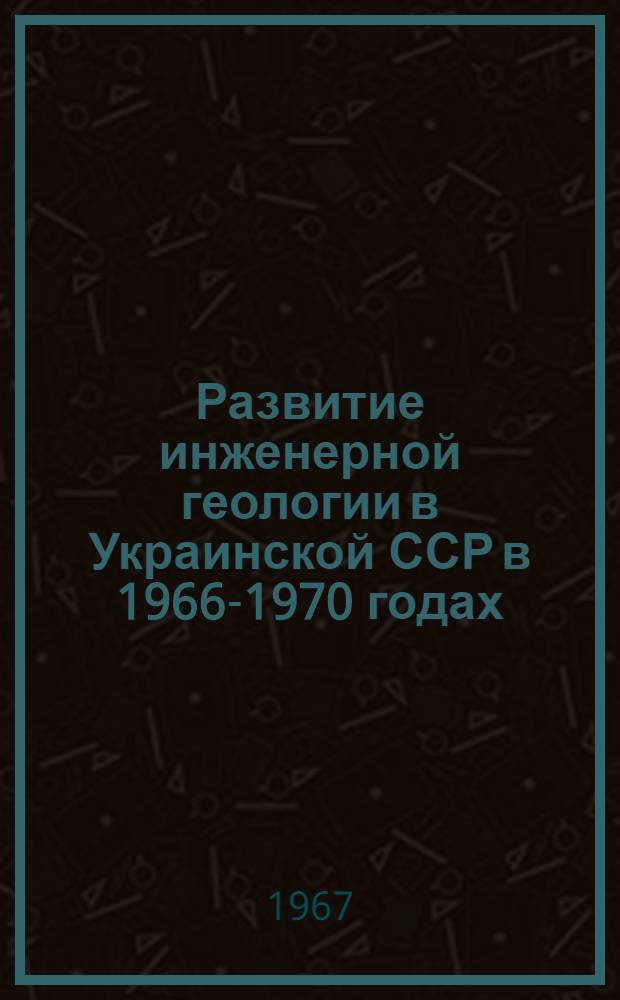 Развитие инженерной геологии в Украинской ССР в 1966-1970 годах : (По материалам совещания)