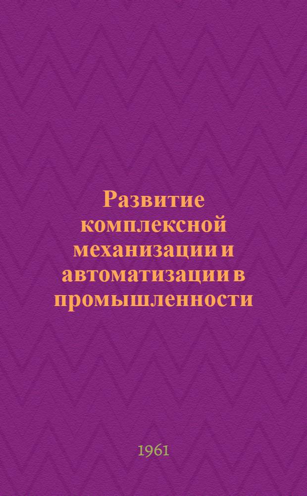 Развитие комплексной механизации и автоматизации в промышленности : (Опыт работы совнархозов) : Сборник статей