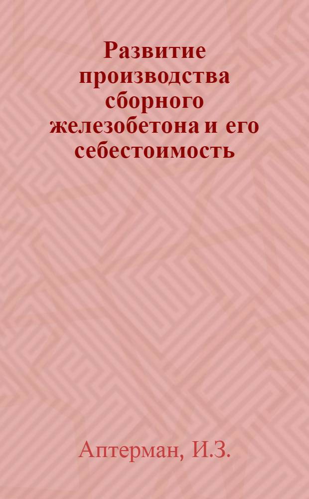 Развитие производства сборного железобетона и его себестоимость