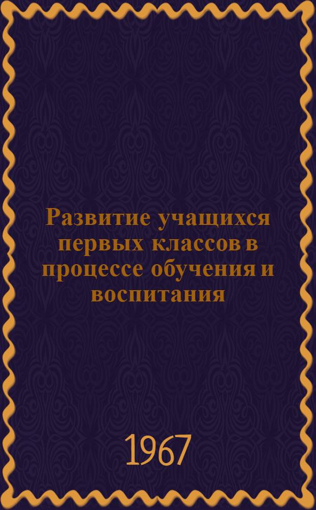 Развитие учащихся первых классов в процессе обучения и воспитания : (Опыт эксперим. работы) : Сборник статей