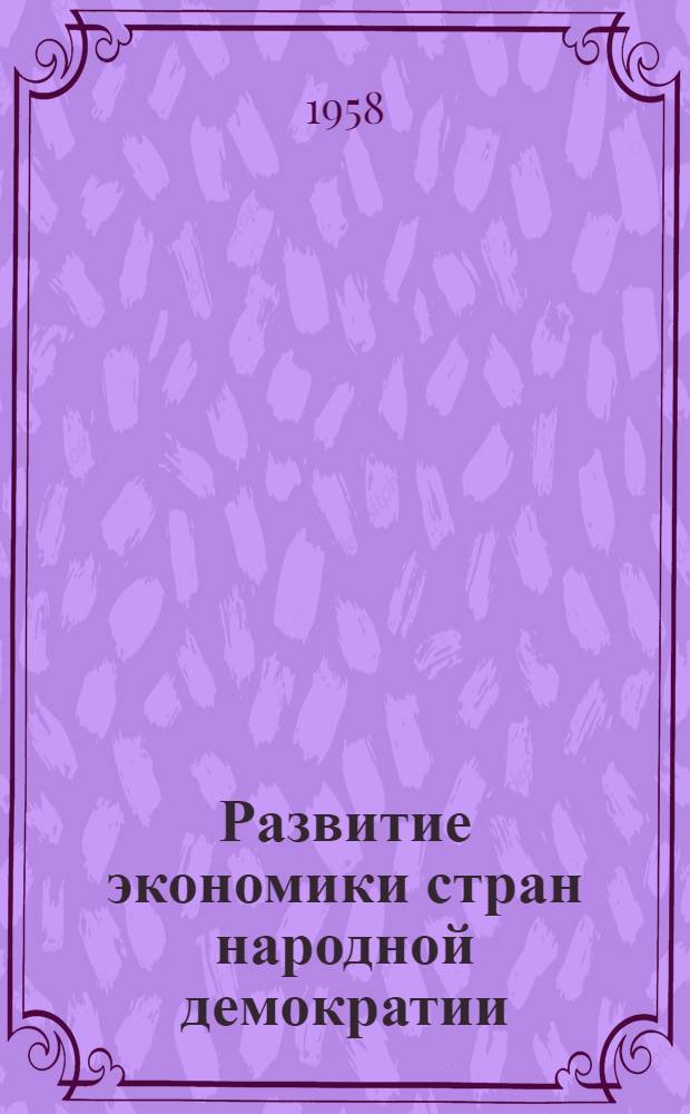 Развитие экономики стран народной демократии : (Обзор за 1957 г.)