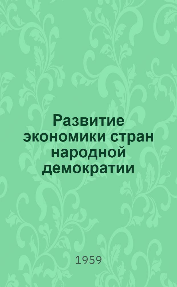Развитие экономики стран народной демократии : (Обзор за 1958 г.)