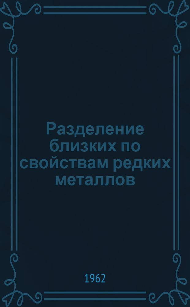 Разделение близких по свойствам редких металлов : Сборник статей