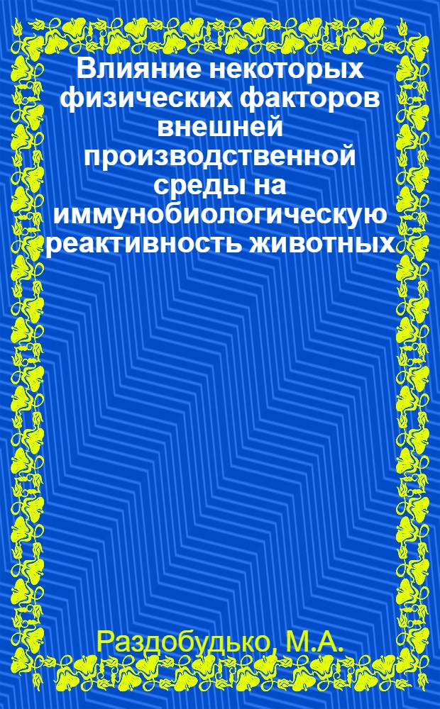 Влияние некоторых физических факторов внешней производственной среды на иммунобиологическую реактивность животных : (Низкая и высокая температуры воздуха и ультрафиолетовая радиация) : Автореферат дис. на соискание учен. степени кандидата мед. наук