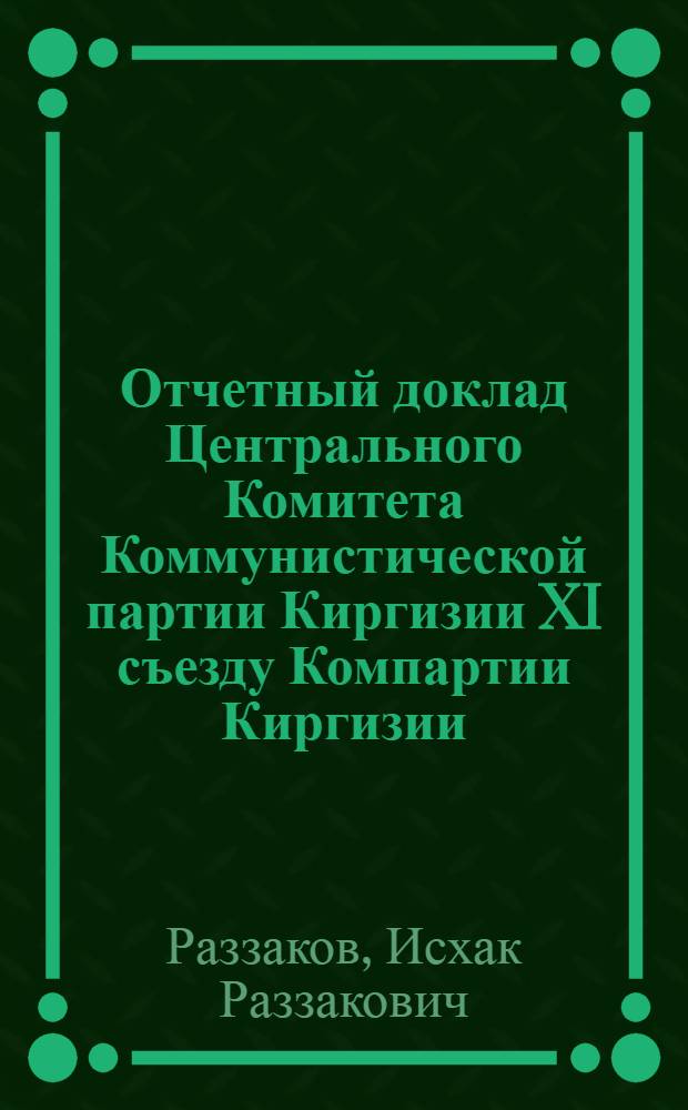 Отчетный доклад Центрального Комитета Коммунистической партии Киргизии XI съезду Компартии Киргизии. 25 февраля 1960 г.